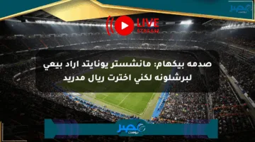 صدمة بيكهام: مانشستر يونايتد أراد بيعي لبرشلونة لكني اخترت ريال مدريد